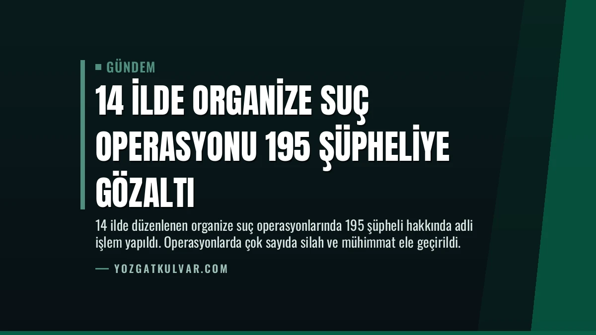 14 İlde Organize Suç Operasyonu 195 Şüpheliye Gözaltı