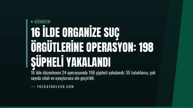 16 İlde Organize Suç Örgütlerine Operasyon: 198 Şüpheli Yakalandı