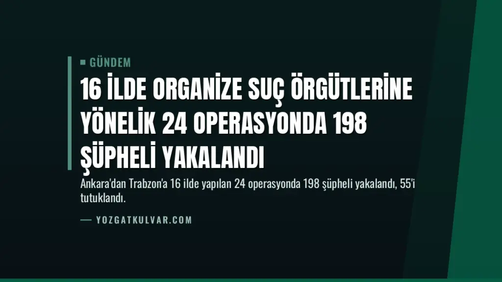 16 İlde Organize Suç Örgütlerine Yönelik 24 Operasyonda 198 Şüpheli Yakalandı