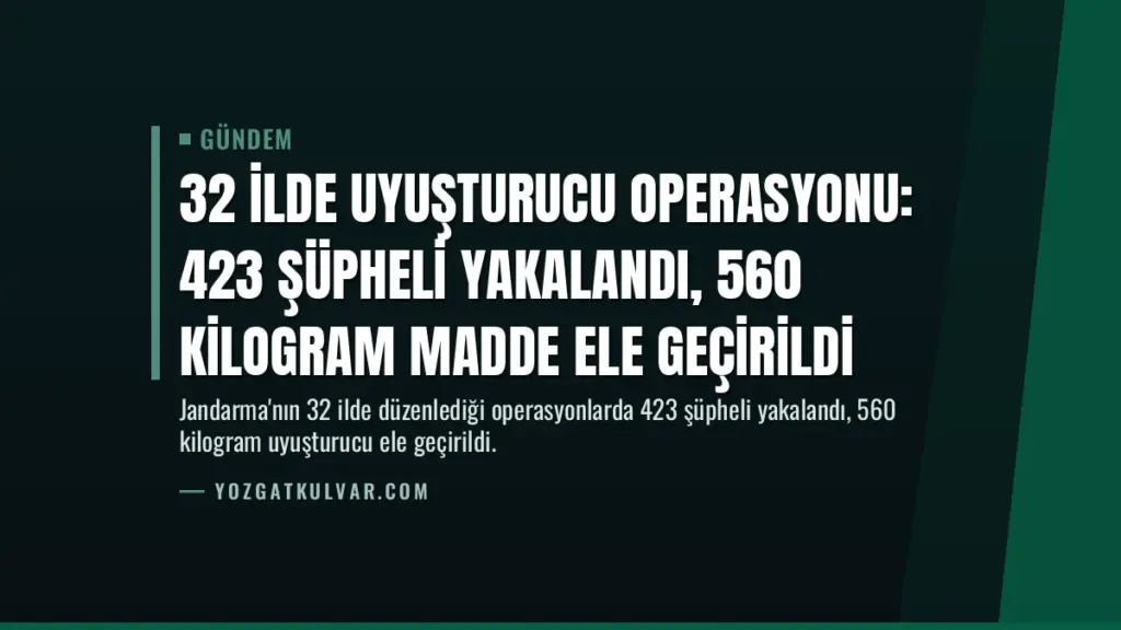 32 İlde Uyuşturucu Operasyonu: 423 Şüpheli Yakalandı, 560 Kilogram Madde Ele Geçirildi