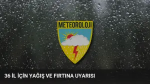 36 İl İçin Yağış ve Fırtına Uyarısı