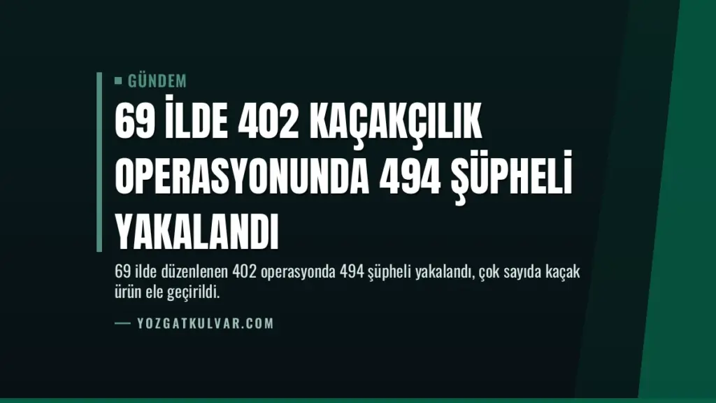 69 İlde 402 Kaçakçılık Operasyonunda 494 Şüpheli Yakalandı