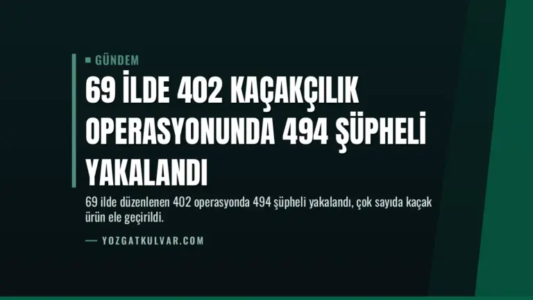69 İlde 402 Kaçakçılık Operasyonunda 494 Şüpheli Yakalandı