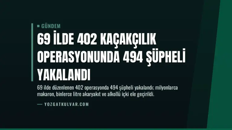 69 İlde 402 Kaçakçılık Operasyonunda 494 Şüpheli Yakalandı
