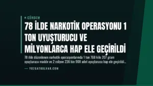 78 İlde Narkotik Operasyonu 1 Ton Uyuşturucu ve Milyonlarca Hap Ele Geçirildi