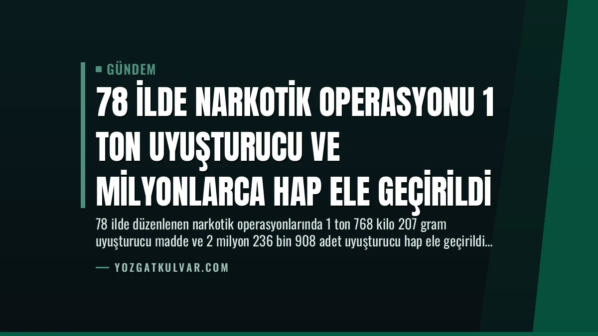 78 İlde Narkotik Operasyonu 1 Ton Uyuşturucu ve Milyonlarca Hap Ele Geçirildi