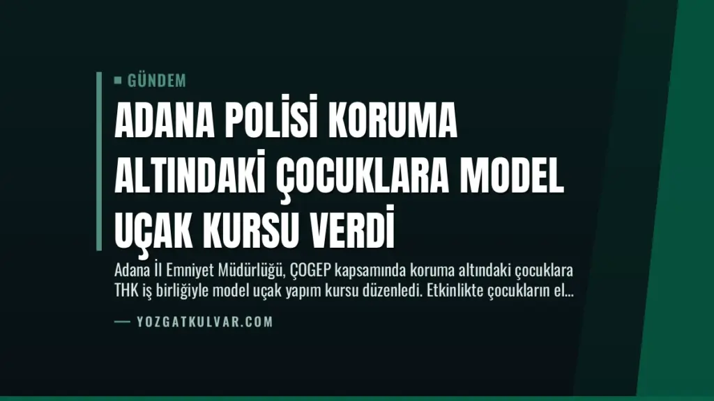 Adana Polisi Koruma Altındaki Çocuklara Model Uçak Kursu Verdi