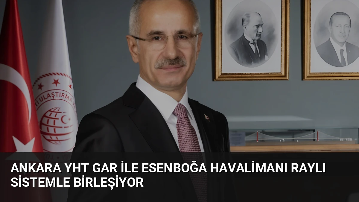 Ankara YHT Gar ile Esenboğa Havalimanı Raylı Sistemle Birleşiyor