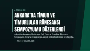 Ankara’da Timur ve Timurlular Rönesansı Sempozyumu Düzenlendi