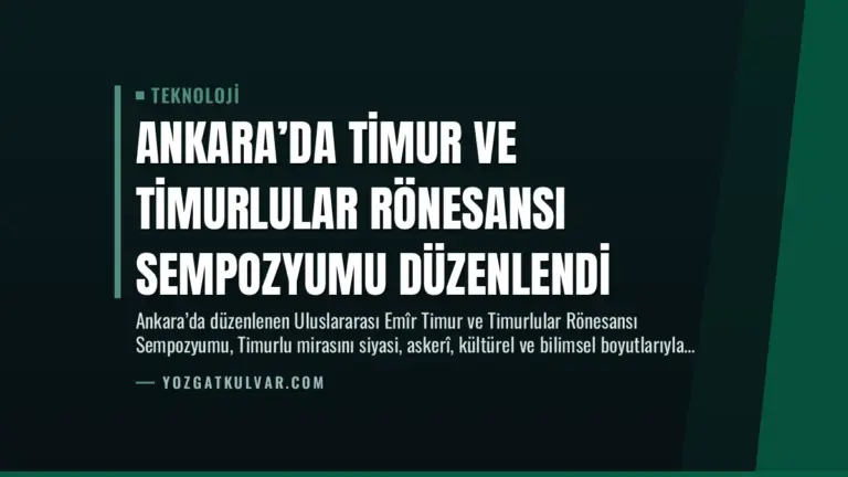 Ankara’da Timur ve Timurlular Rönesansı Sempozyumu Düzenlendi