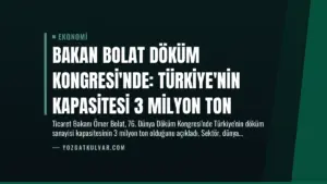 Bakan Bolat Döküm Kongresi’nde: Türkiye’nin Kapasitesi 3 Milyon Ton