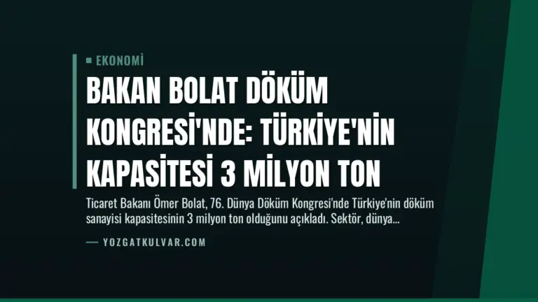 Bakan Bolat Döküm Kongresi’nde: Türkiye’nin Kapasitesi 3 Milyon Ton