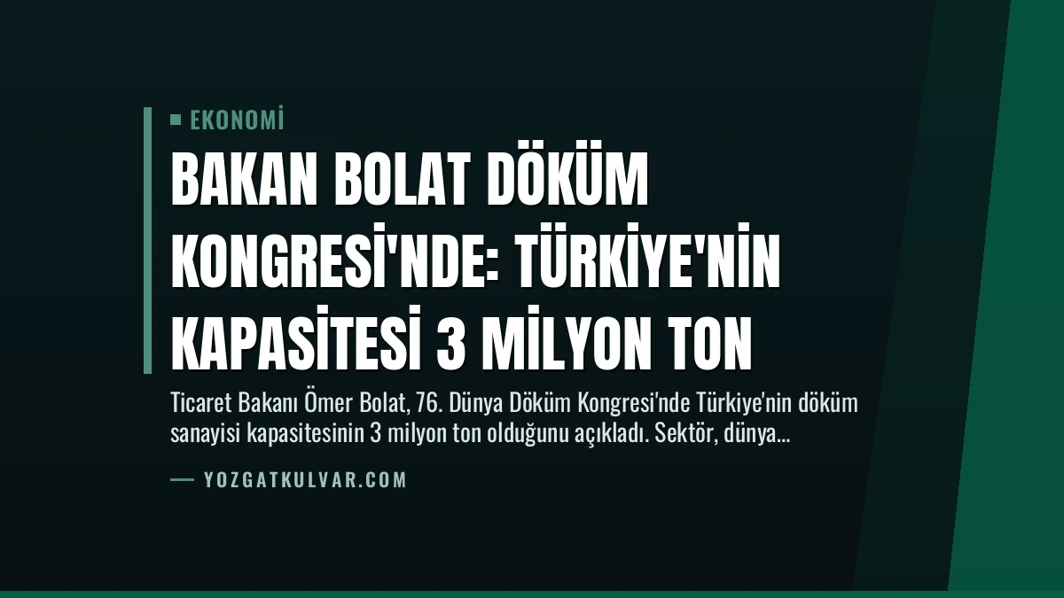 Bakan Bolat Döküm Kongresi’nde: Türkiye’nin Kapasitesi 3 Milyon Ton