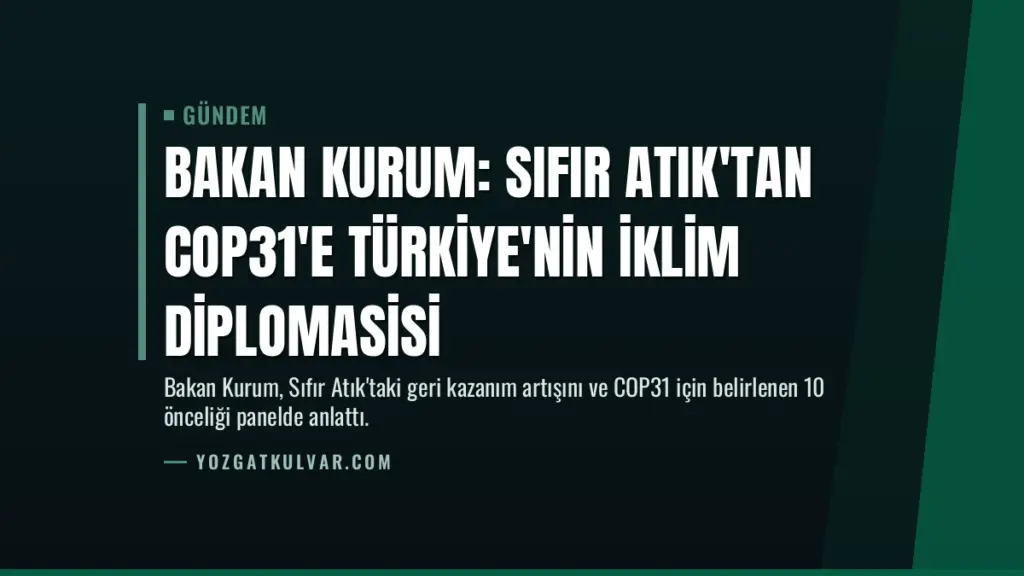 Bakan Kurum: Sıfır Atık'tan COP31'e Türkiye'nin İklim Diplomasisi