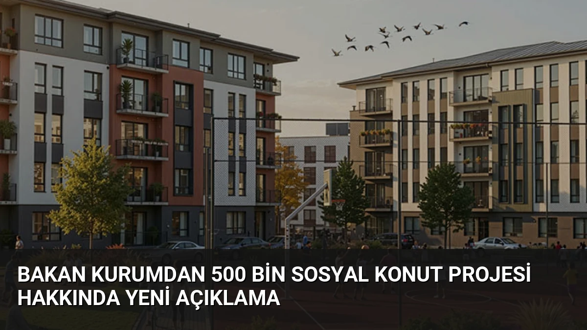 Bakan Kurumdan 500 Bin Sosyal Konut Projesi Hakkında Yeni Açıklama