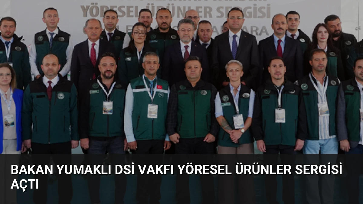 Bakan Yumaklı DSİ Vakfı Yöresel Ürünler Sergisi Açtı