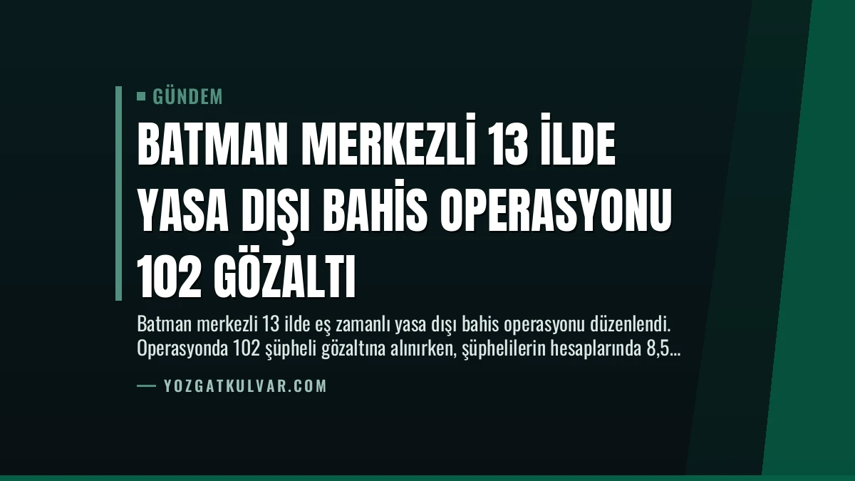 Batman Merkezli 13 İlde Yasa Dışı Bahis Operasyonu 102 Gözaltı