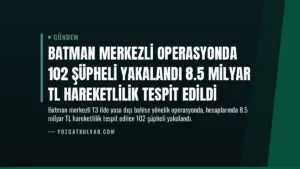 Batman Merkezli Operasyonda 102 Şüpheli Yakalandı 8.5 Milyar TL Hareketlilik Tespit Edildi