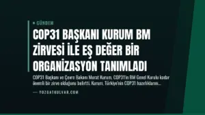 COP31 Başkanı Kurum BM Zirvesi ile Eş Değer Bir Organizasyon Tanımladı