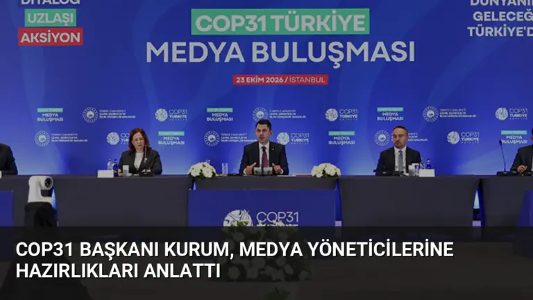COP31 Başkanı Kurum, Medya Yöneticilerine Hazırlıkları Anlattı