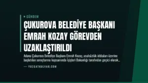 Çukurova Belediye Başkanı Emrah Kozay Görevden Uzaklaştırıldı
