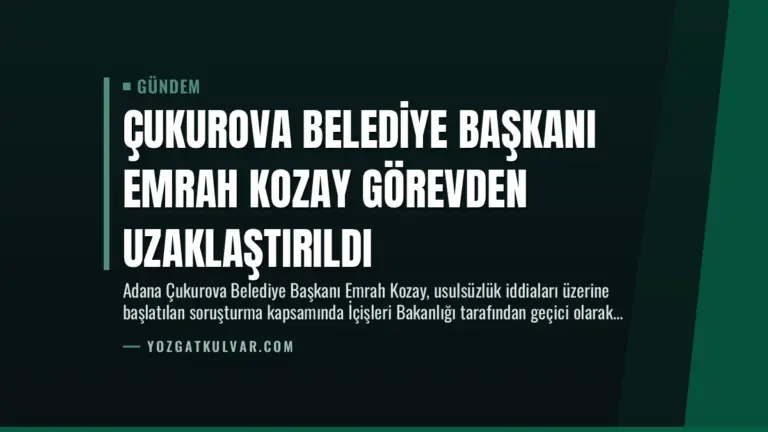 Çukurova Belediye Başkanı Emrah Kozay Görevden Uzaklaştırıldı