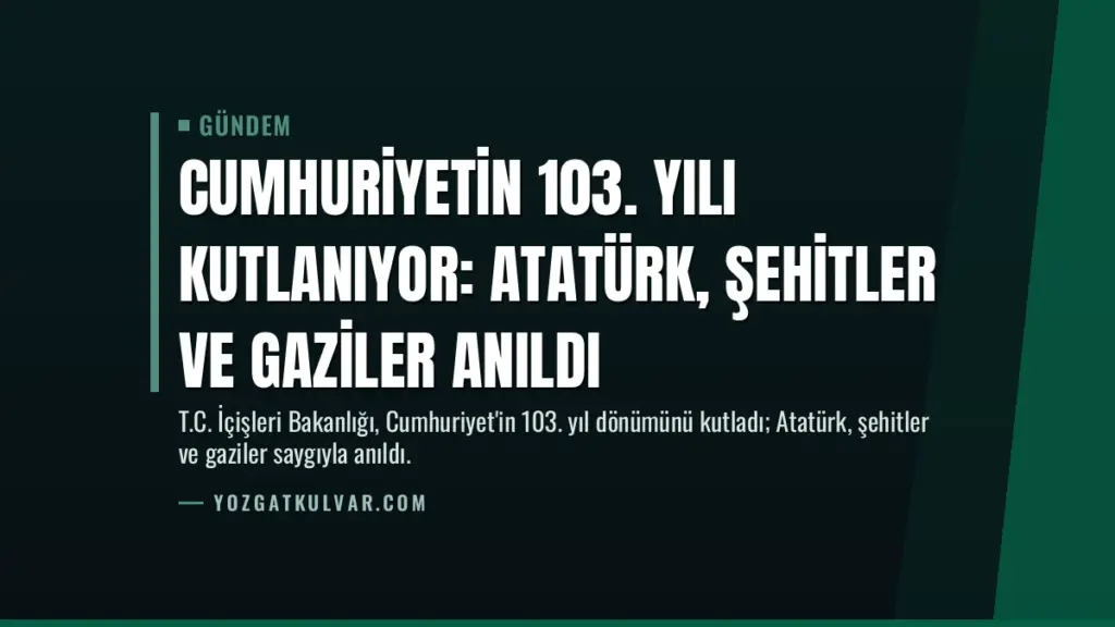 Cumhuriyetin 103. Yılı Kutlanıyor: Atatürk, Şehitler ve Gaziler Anıldı