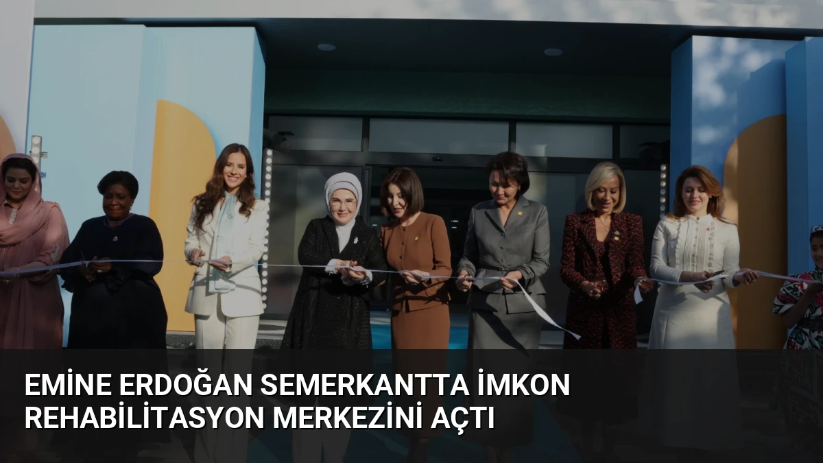 Emine Erdoğan Semerkantta İMKON Rehabilitasyon Merkezini Açtı