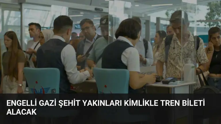 Engelli Gazi Şehit Yakınları Kimlikle Tren Bileti Alacak