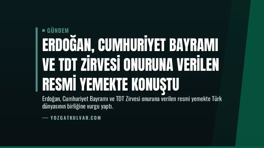 Erdoğan, Cumhuriyet Bayramı ve TDT Zirvesi Onuruna Verilen Resmi Yemekte Konuştu
