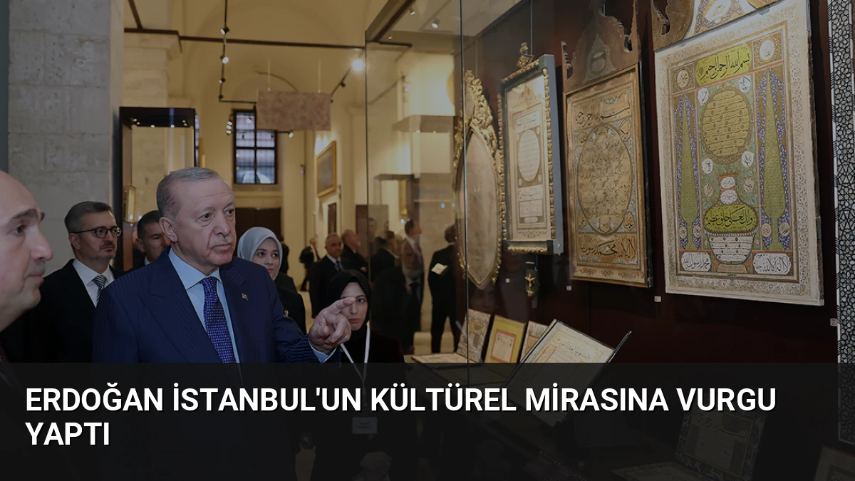 Erdoğan İstanbul’un Kültürel Mirasına Vurgu Yaptı