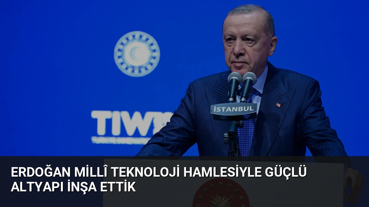 Erdoğan Millî Teknoloji Hamlesiyle Güçlü Altyapı İnşa Ettik