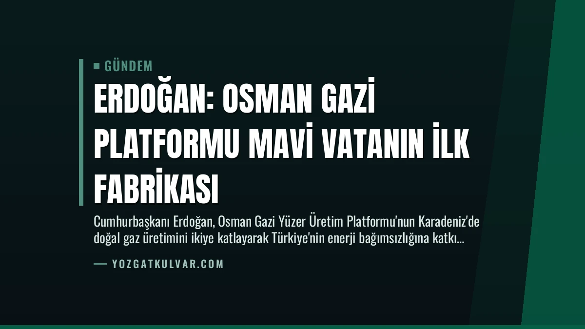 Erdoğan: Osman Gazi Platformu Mavi Vatanın İlk Fabrikası