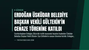 Erdoğan Üsküdar Belediye Başkan Vekili Gültekin’in Cenaze Törenine Katıldı
