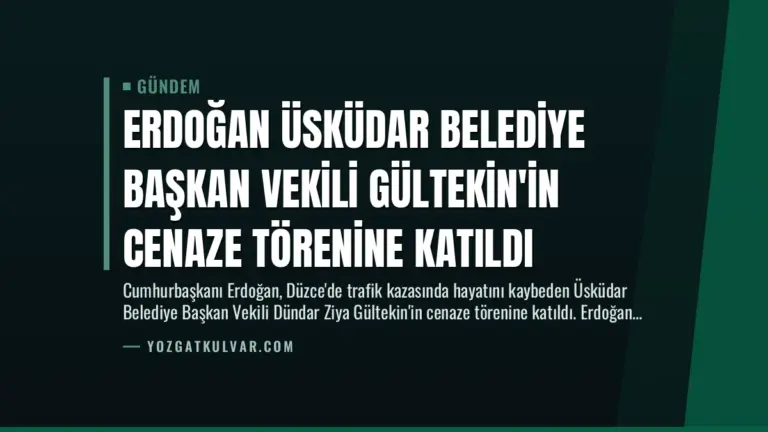 Erdoğan Üsküdar Belediye Başkan Vekili Gültekin’in Cenaze Törenine Katıldı