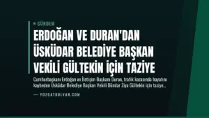Erdoğan ve Duran’dan Üsküdar Belediye Başkan Vekili Gültekin İçin Taziye
