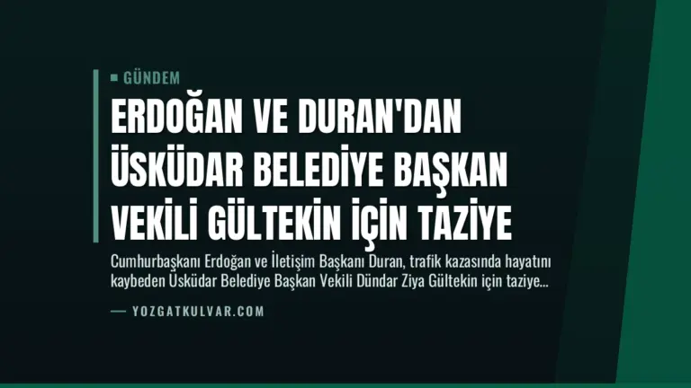 Erdoğan ve Duran’dan Üsküdar Belediye Başkan Vekili Gültekin İçin Taziye