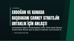 Erdoğan ve Kanada Başbakanı Carney Stratejik Ortaklık İçin Anlaştı