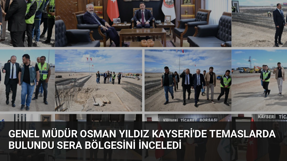 Genel Müdür Osman Yıldız Kayseri’de Temaslarda Bulundu Sera Bölgesini İnceledi