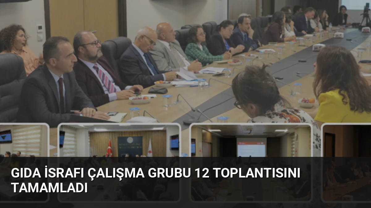 Gıda İsrafı Çalışma Grubu 12 Toplantısını Tamamladı