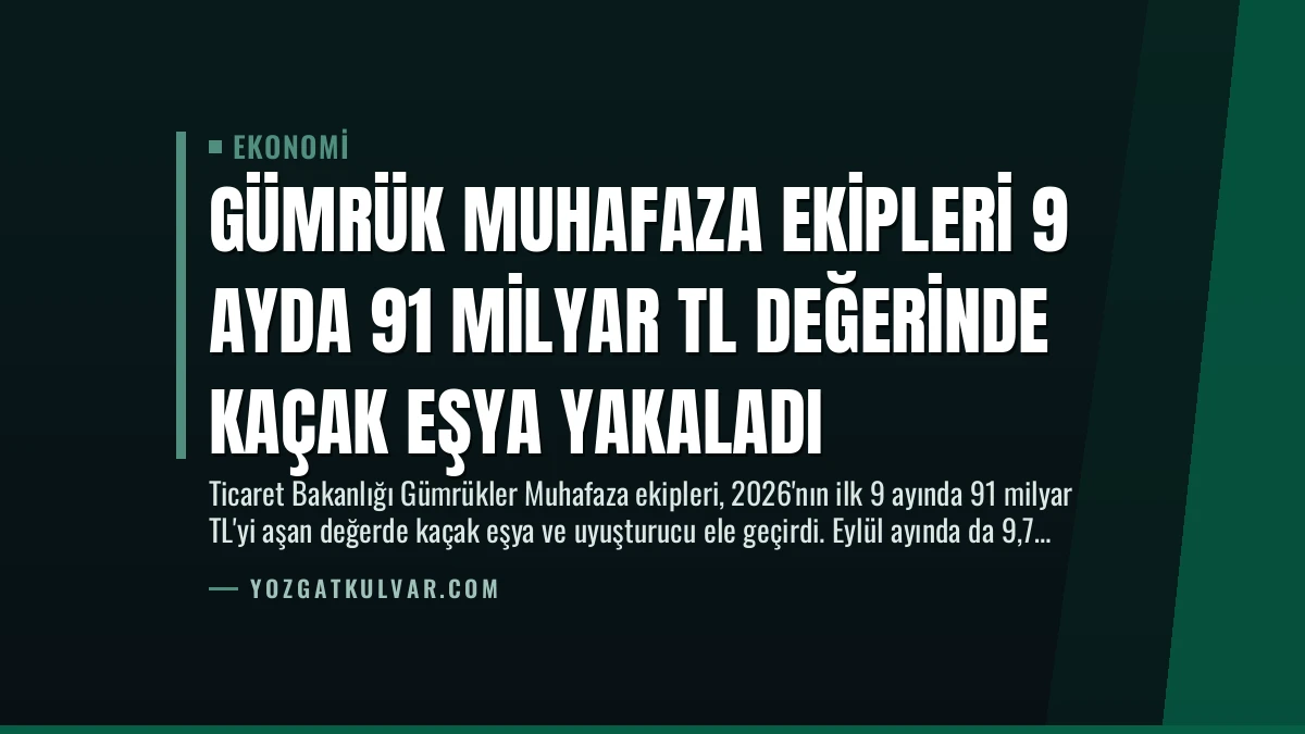 Gümrük Muhafaza Ekipleri 9 Ayda 91 Milyar TL Değerinde Kaçak Eşya Yakaladı