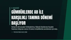 Gümrüklerde AB ile Karşılıklı Tanıma Dönemi Başlıyor