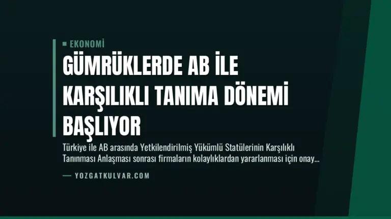 Gümrüklerde AB ile Karşılıklı Tanıma Dönemi Başlıyor