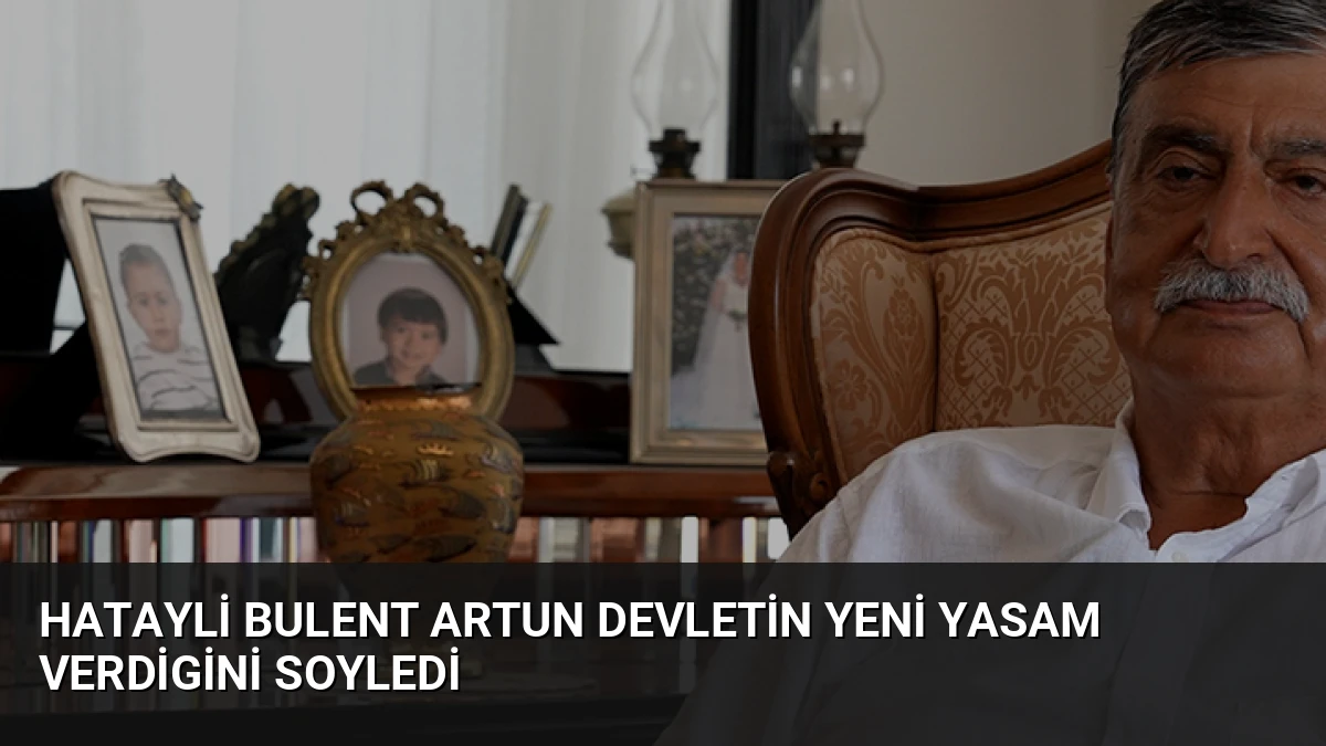Hatayli Bulent Artun Devletin Yeni Yasam Verdigini Soyledi
