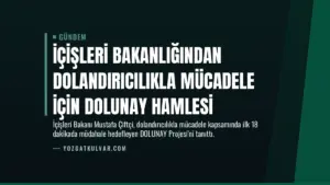 İçişleri Bakanlığından Dolandırıcılıkla Mücadele İçin DOLUNAY Hamlesi