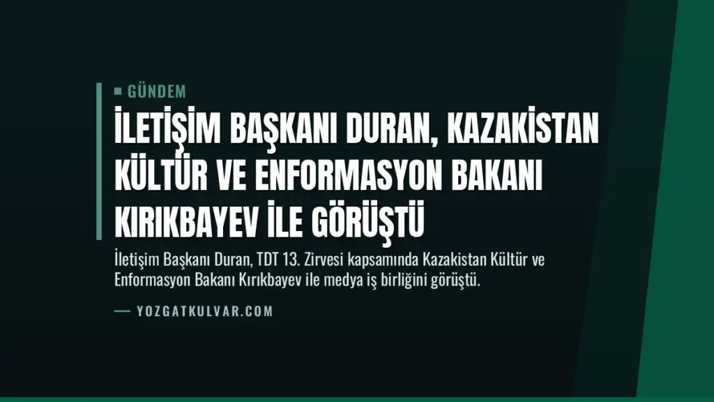 İletişim Başkanı Duran, Kazakistan Kültür ve Enformasyon Bakanı Kırıkbayev ile görüştü