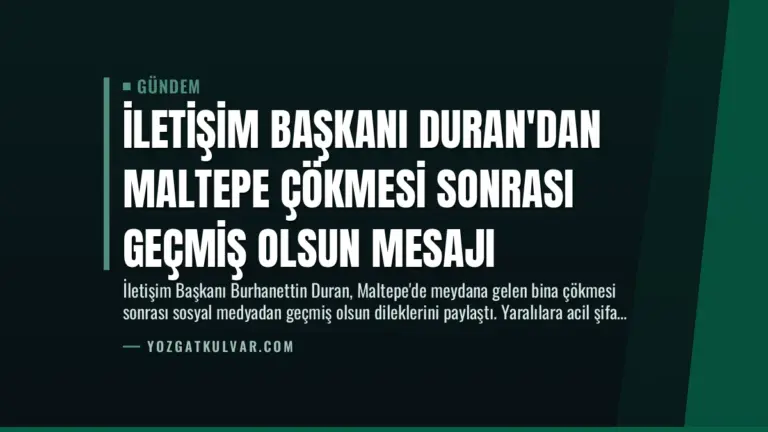 İletişim Başkanı Duran’dan Maltepe Çökmesi Sonrası Geçmiş Olsun Mesajı