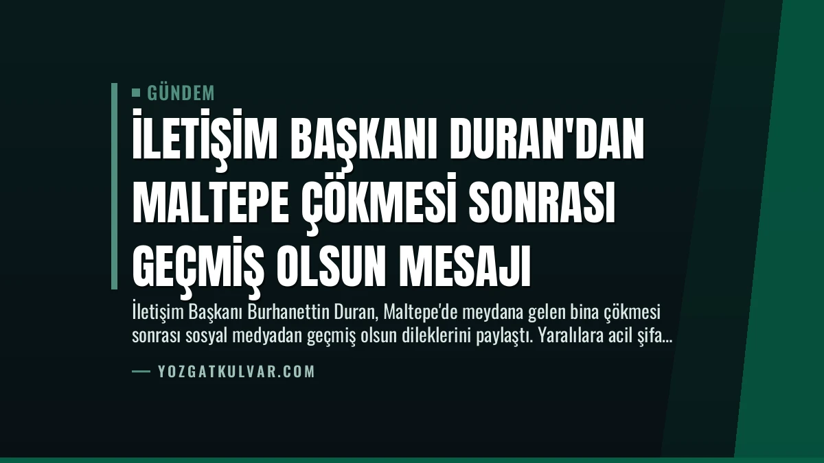 İletişim Başkanı Duran’dan Maltepe Çökmesi Sonrası Geçmiş Olsun Mesajı