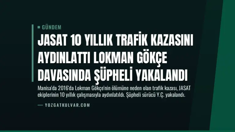 JASAT 10 Yıllık Trafik Kazasını Aydınlattı Lokman Gökçe Davasında Şüpheli Yakalandı