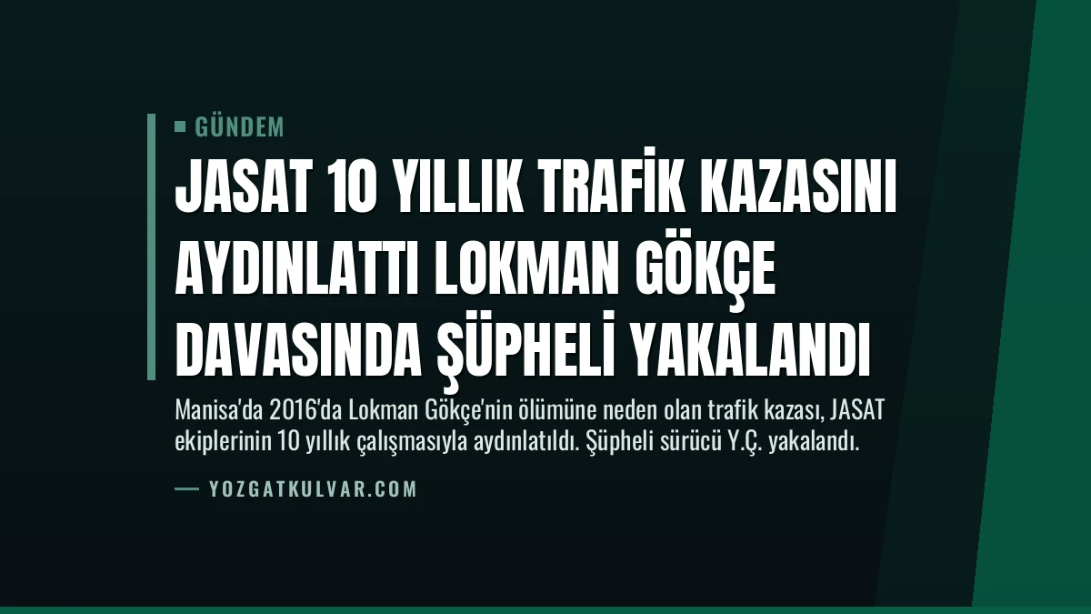 JASAT 10 Yıllık Trafik Kazasını Aydınlattı Lokman Gökçe Davasında Şüpheli Yakalandı